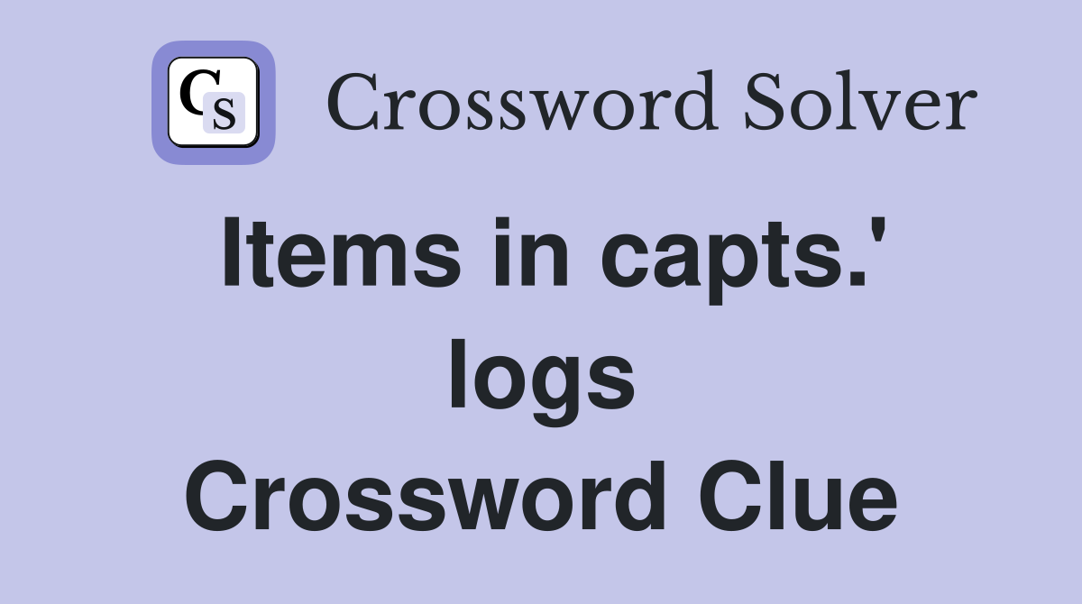 Items in capts.' logs Crossword Clue