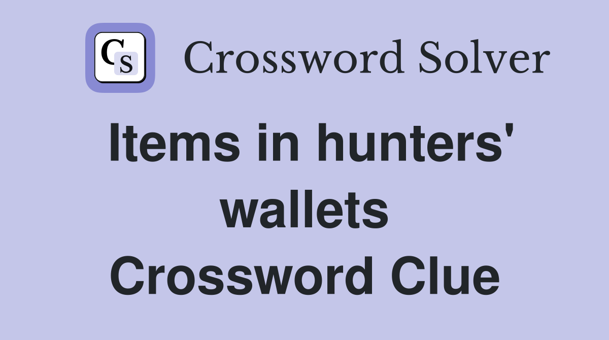 Items in hunters' wallets Crossword Clue