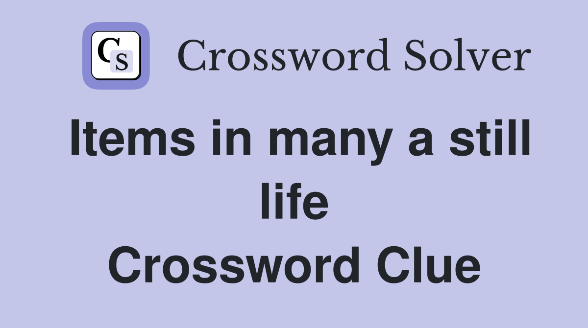 Items in many a still life Crossword Clue