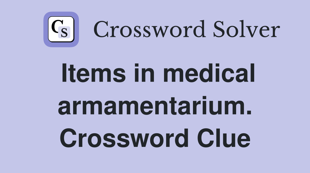 Items in medical armamentarium. Crossword Clue