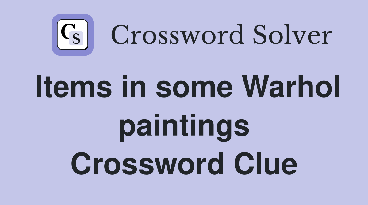 Items in some Warhol paintings Crossword Clue