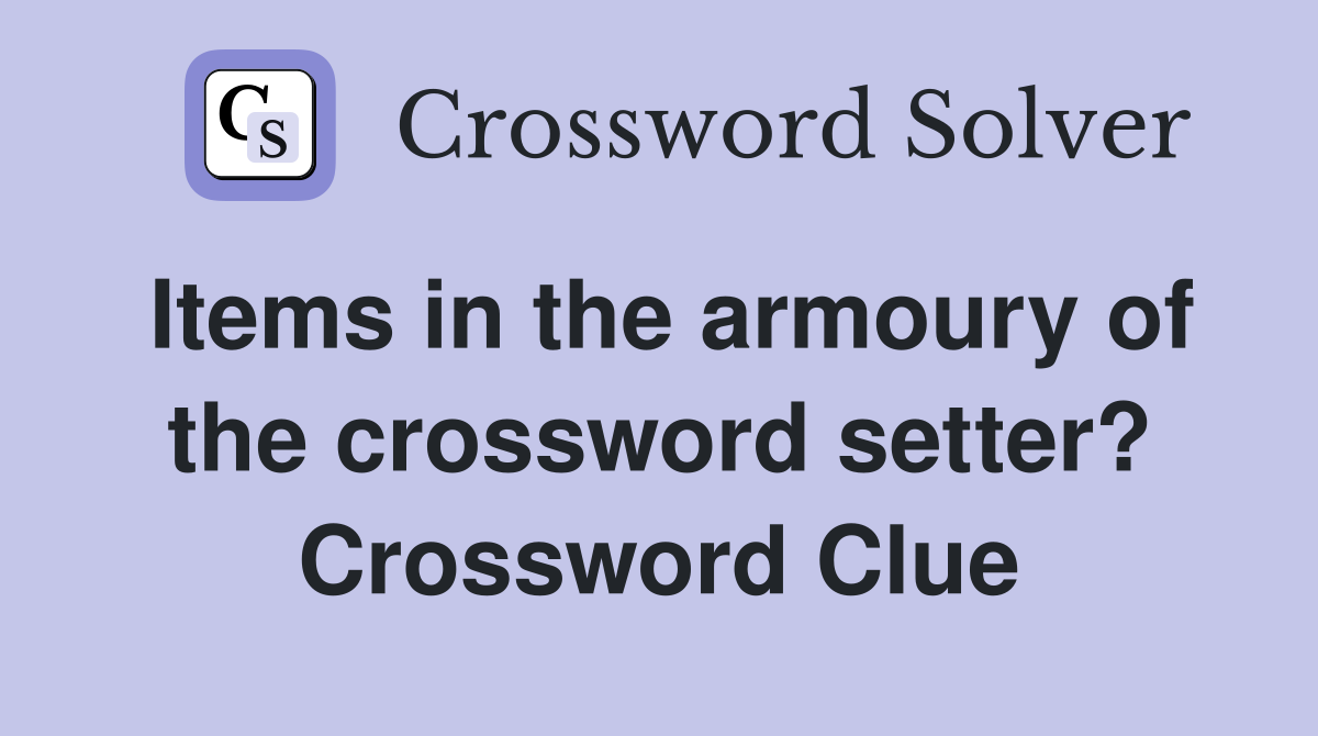 Items in the armoury of the crossword setter? Crossword Clue