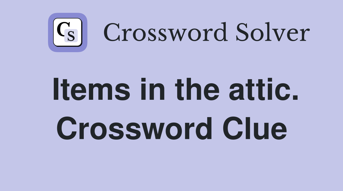 Items in the attic. Crossword Clue