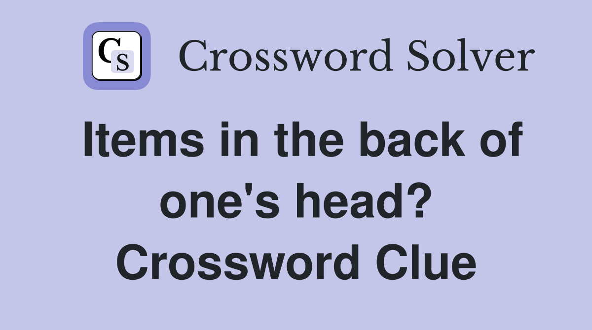 Items in the back of one's head? Crossword Clue