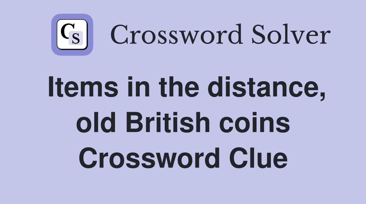 Items in the distance, old British coins Crossword Clue