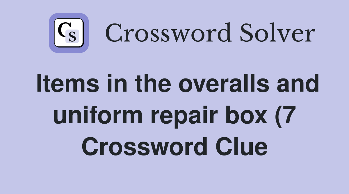 Items in the overalls and uniform repair box (7) Crossword Clue Items in the overalls and uniform repair box (7) Crossword Clue