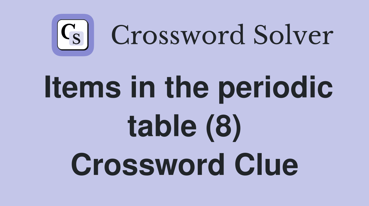 Items in the periodic table (8) Crossword Clue