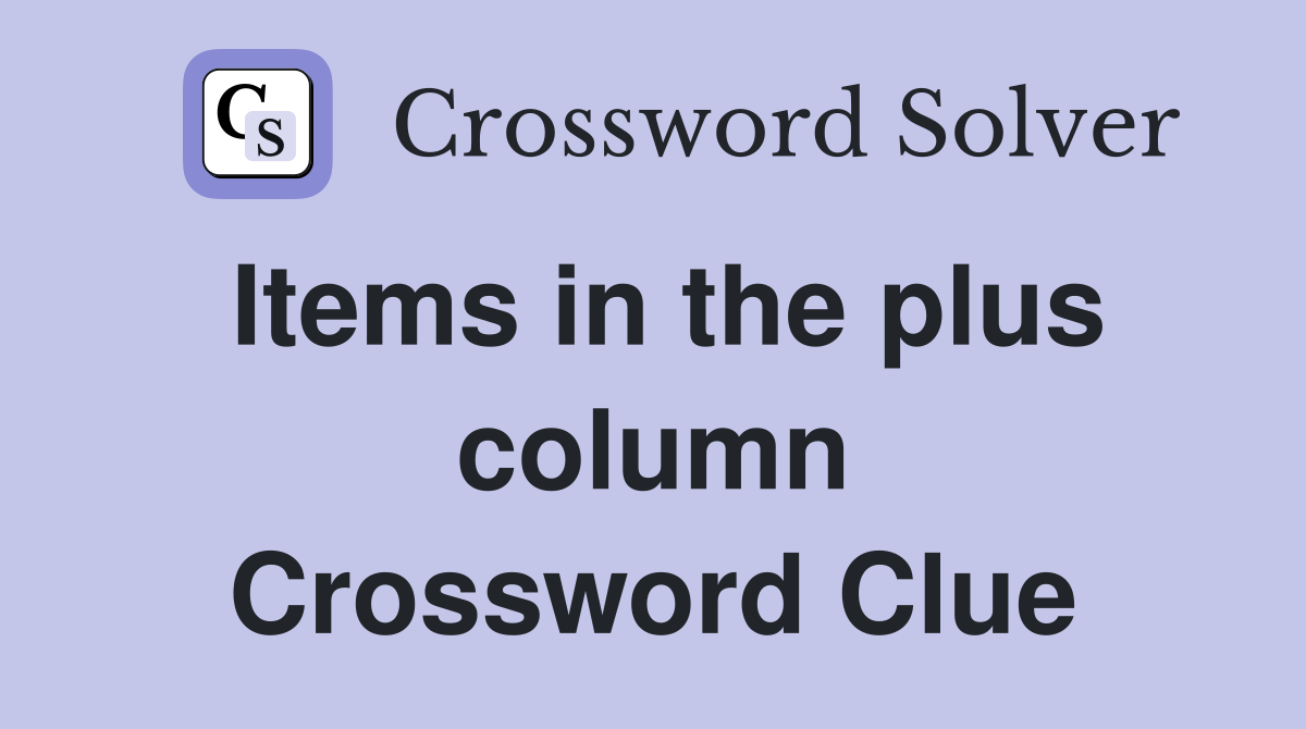Items in the plus column Crossword Clue