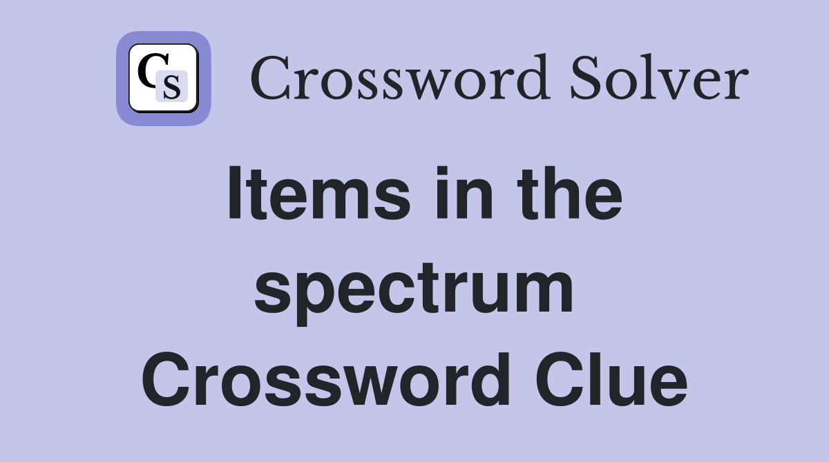 Items in the spectrum Crossword Clue