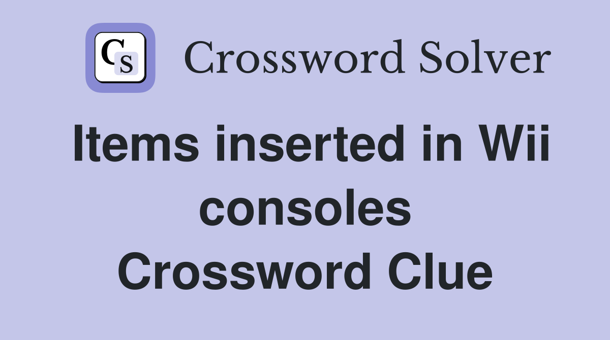 Items inserted in Wii consoles Crossword Clue