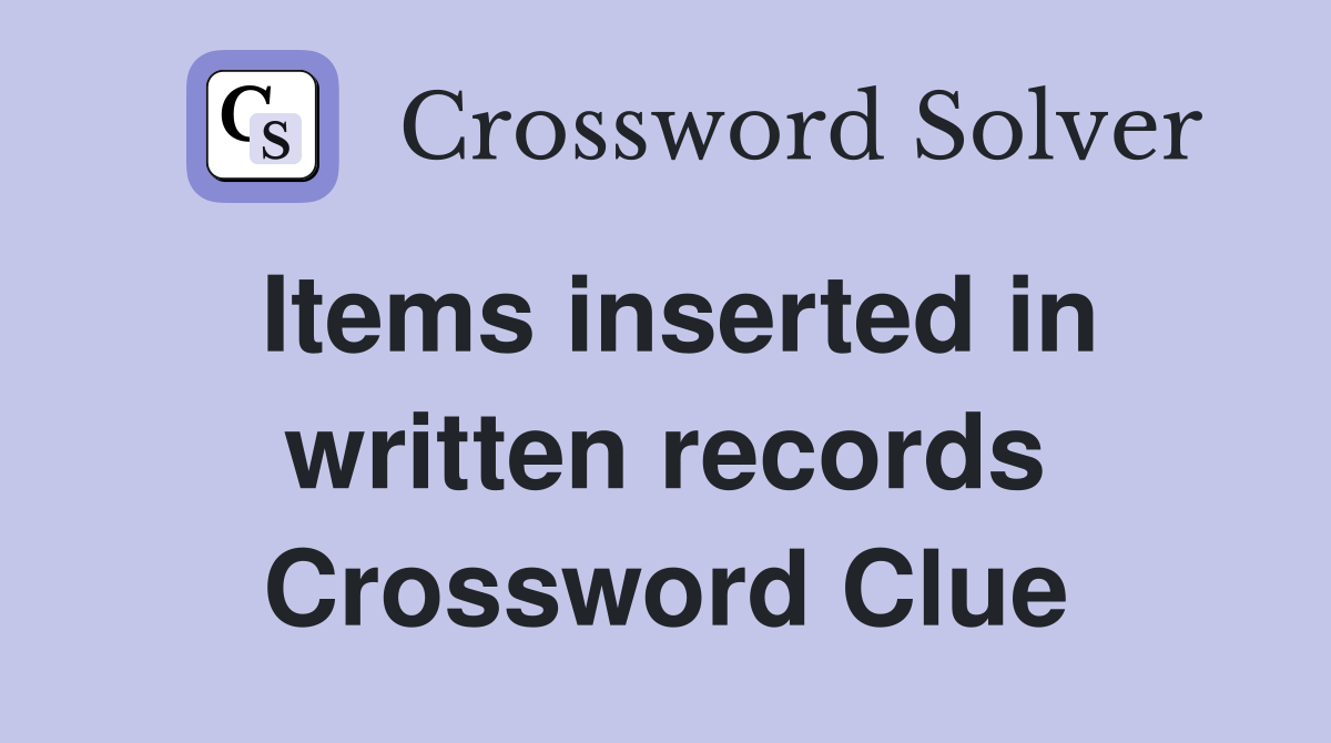 Items inserted in written records Crossword Clue