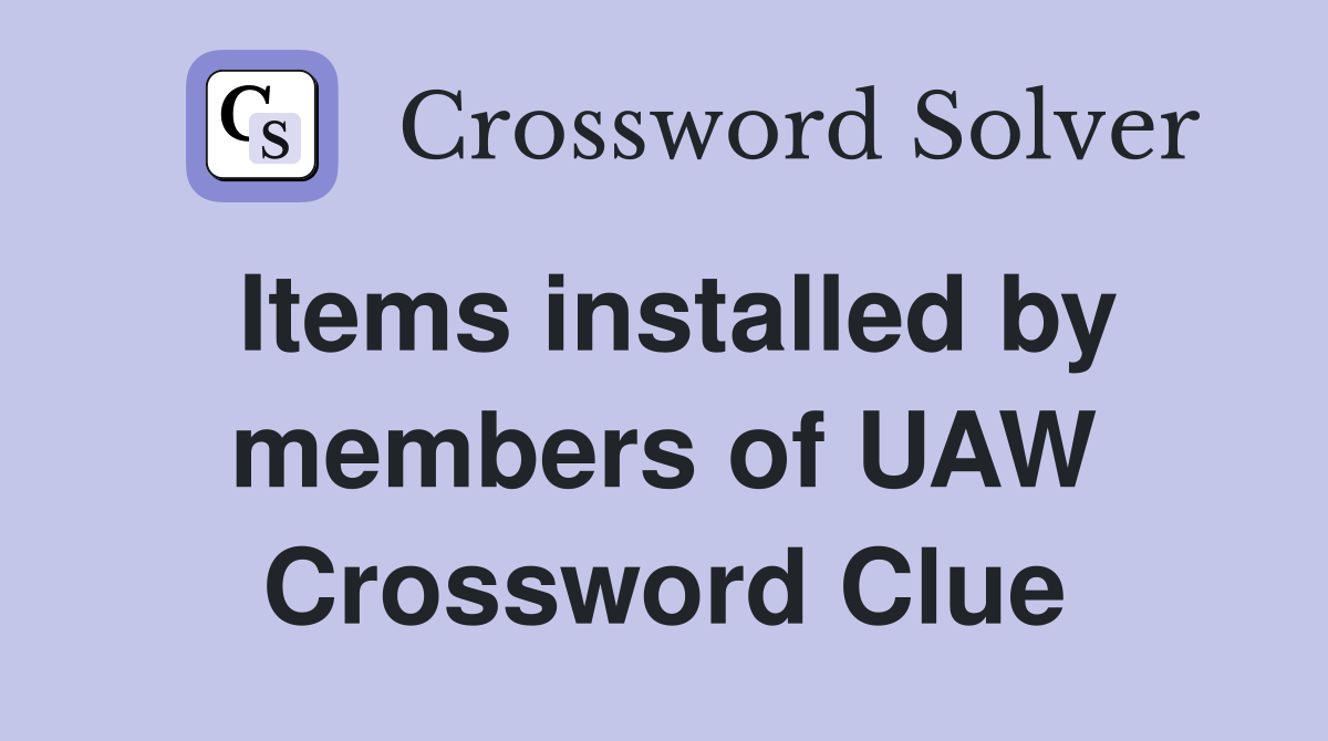 Items installed by members of UAW Crossword Clue