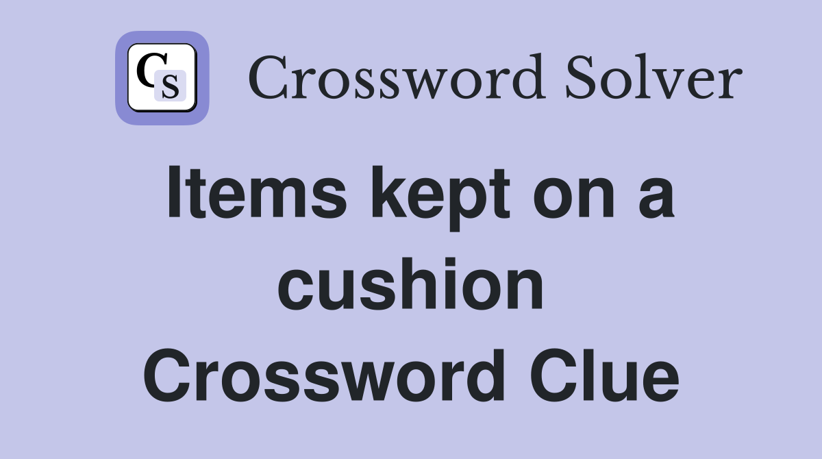 Items kept on a cushion Crossword Clue