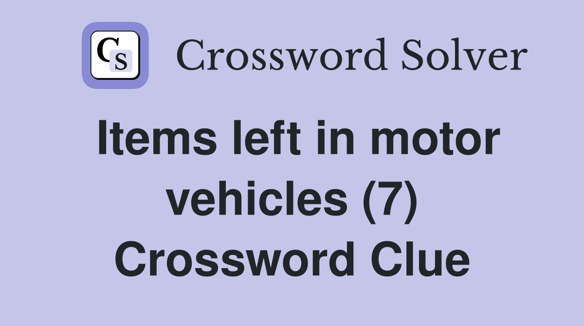Items left in motor vehicles (7) Crossword Clue