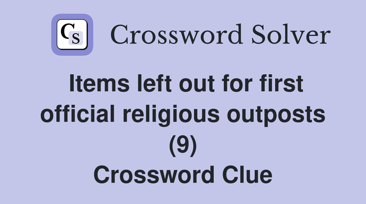 Items left out for first official religious outposts (9) Crossword Clue