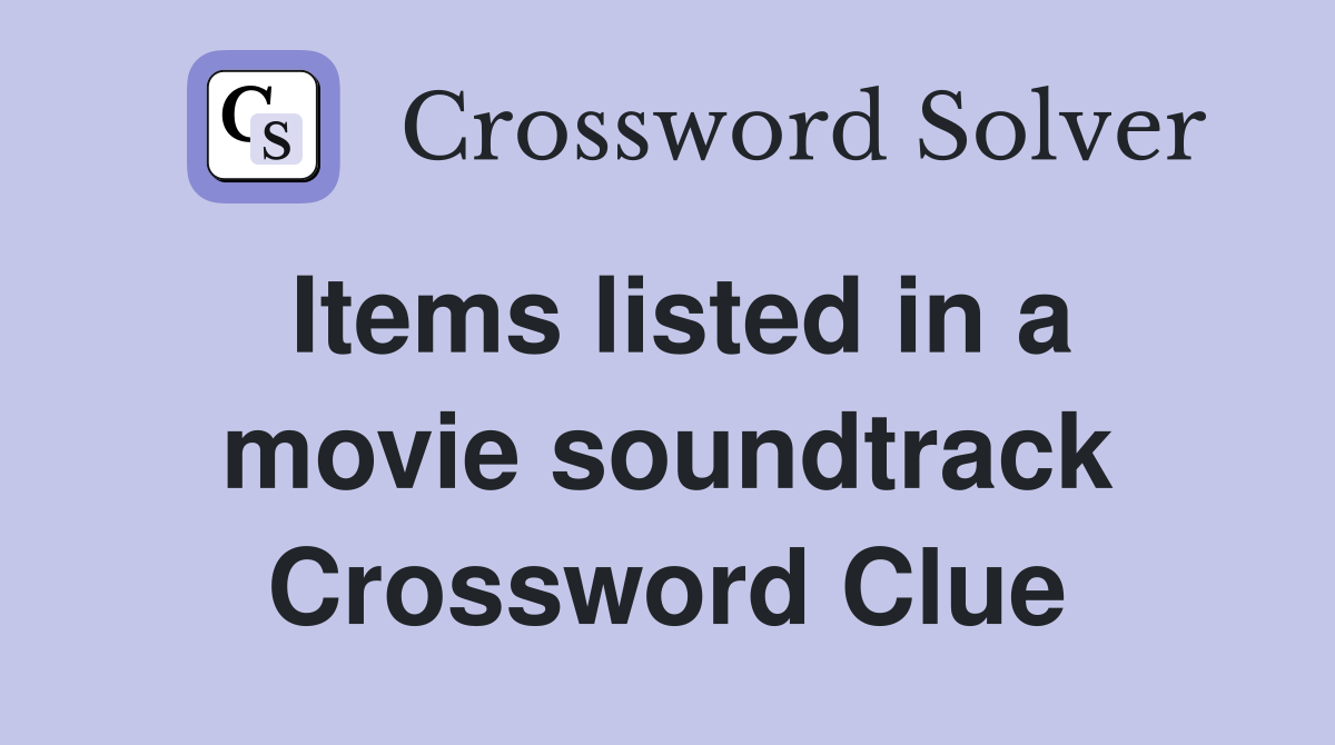 Items listed in a movie soundtrack Crossword Clue