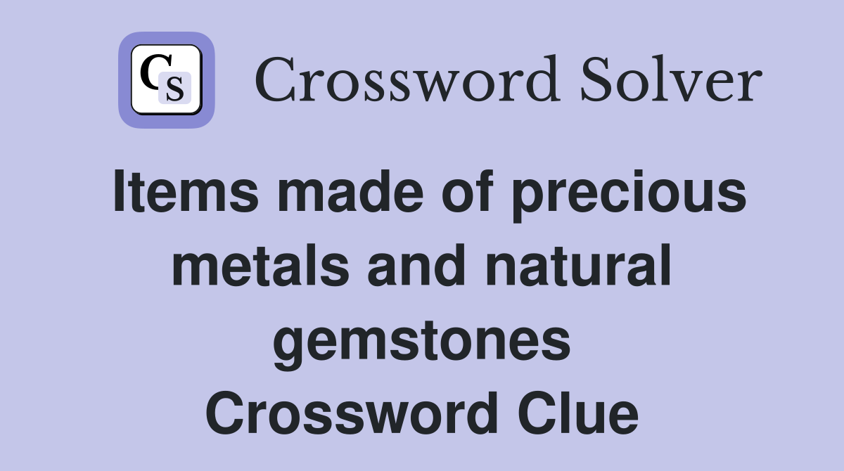 Items made of precious metals and natural gemstones Crossword Clue