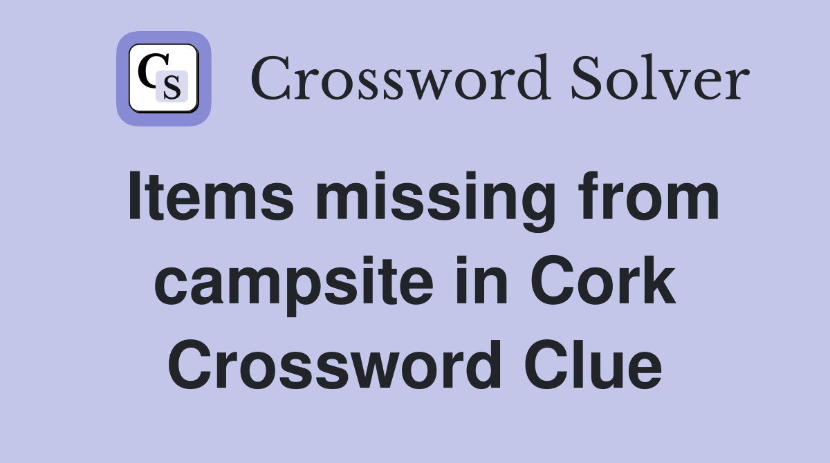Items missing from campsite in Cork Crossword Clue