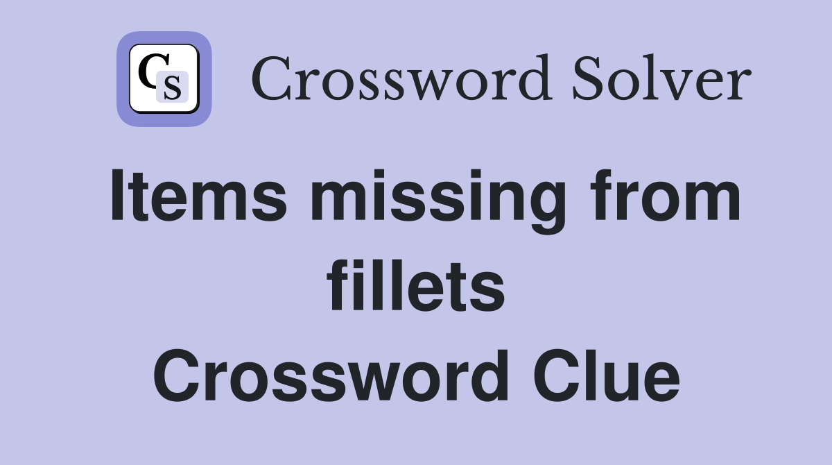 Items missing from fillets Crossword Clue