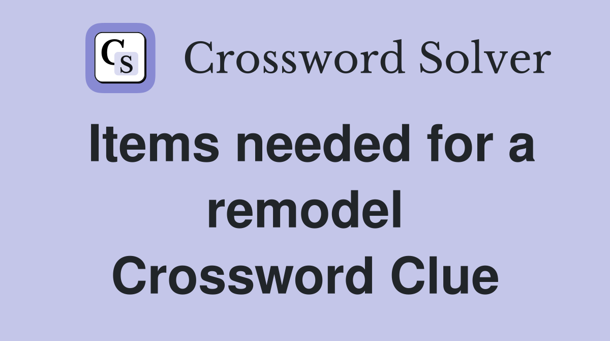 Items needed for a remodel Crossword Clue