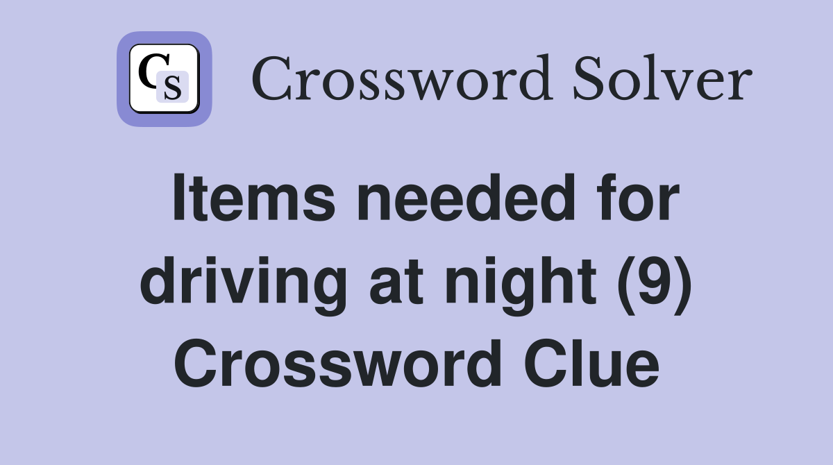 Items needed for driving at night (9) Crossword Clue