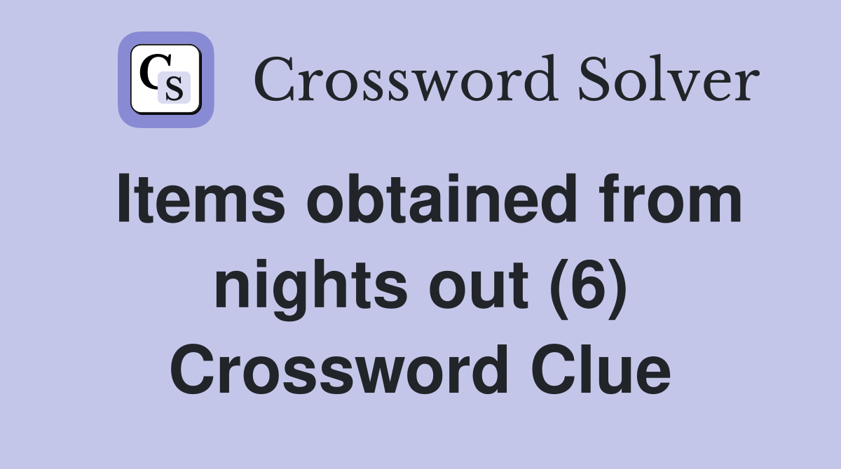 Items obtained from nights out (6) Crossword Clue