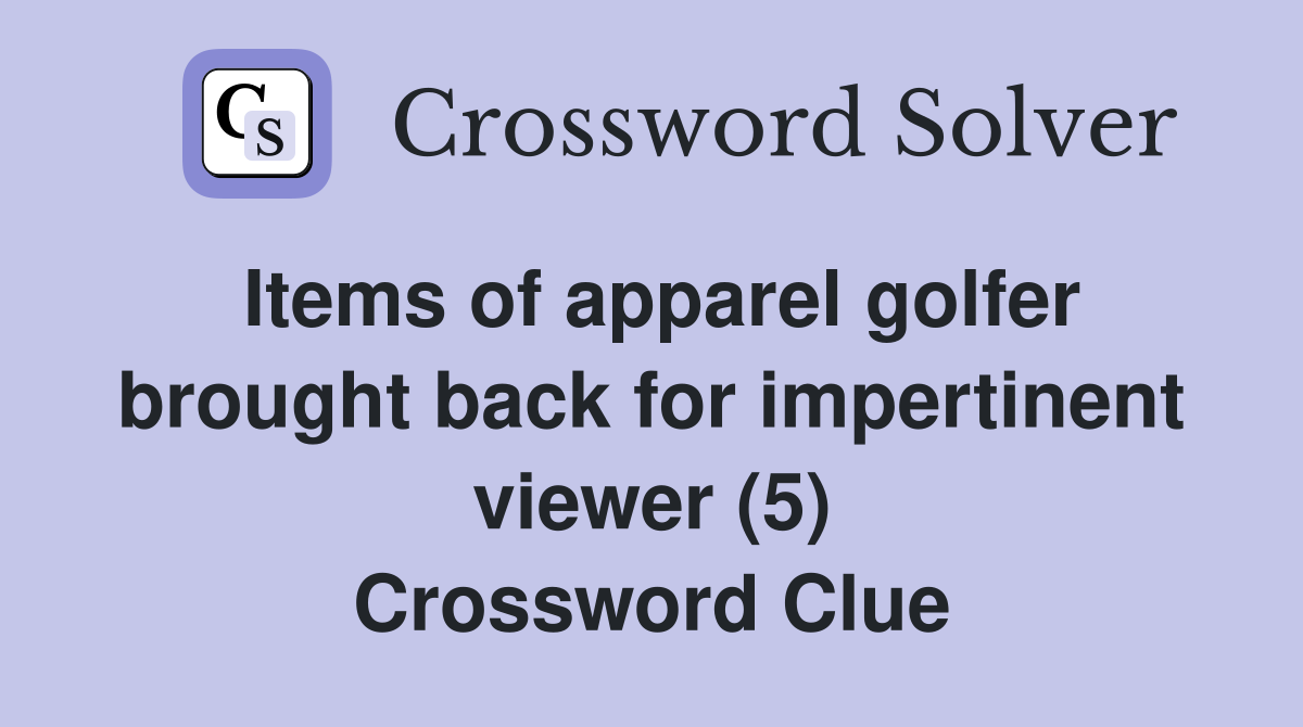 Items of apparel golfer brought back for impertinent viewer (5) Crossword Clue