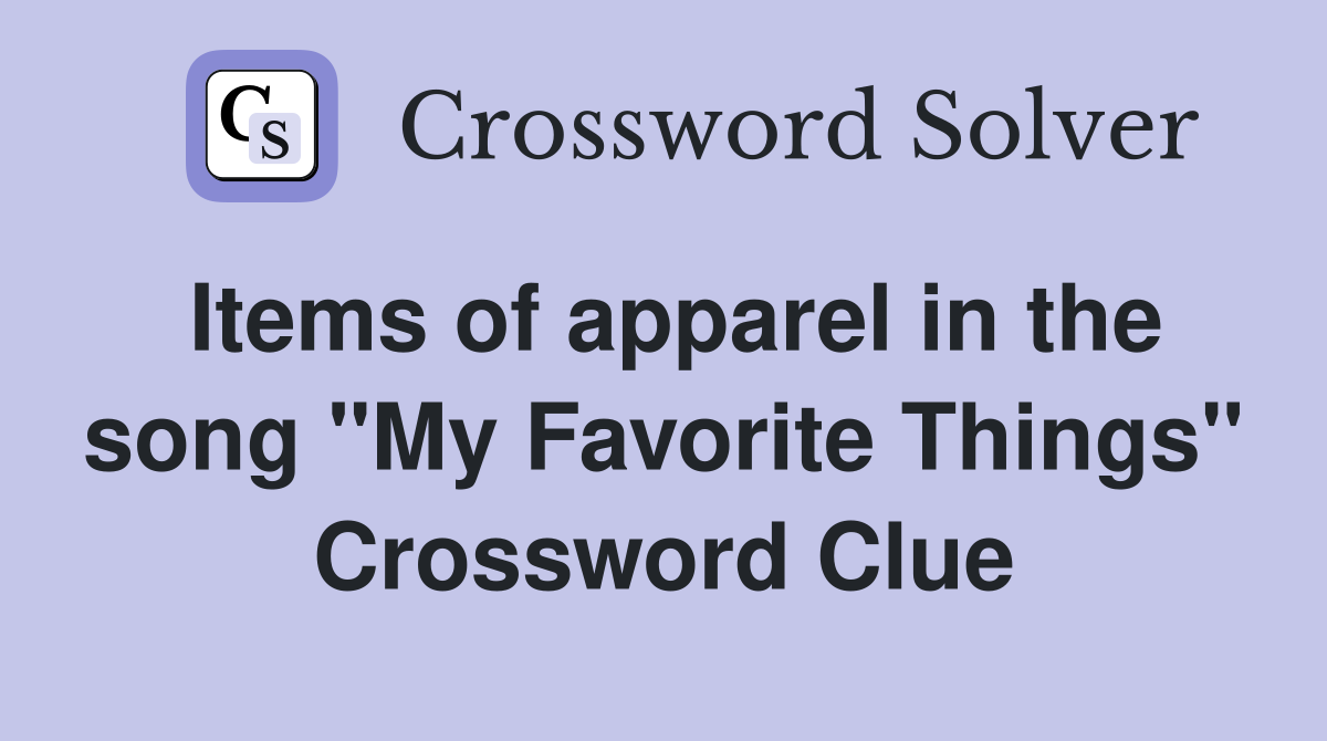 Items of apparel in the song "My Favorite Things" Crossword Clue