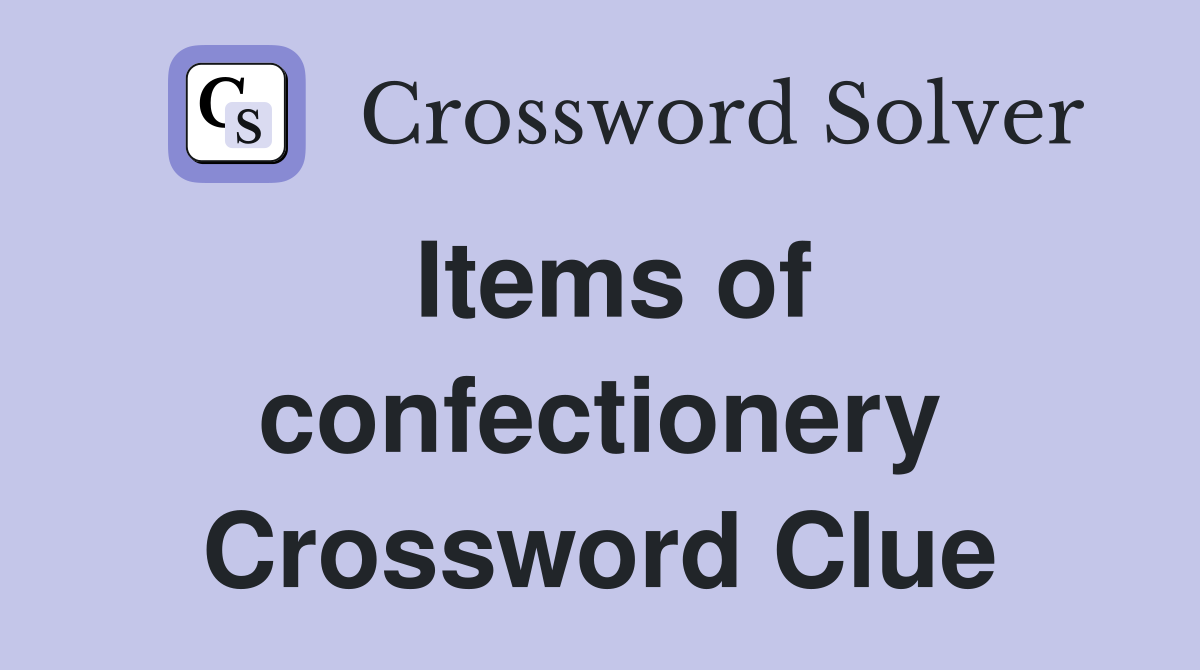 Items of confectionery Crossword Clue
