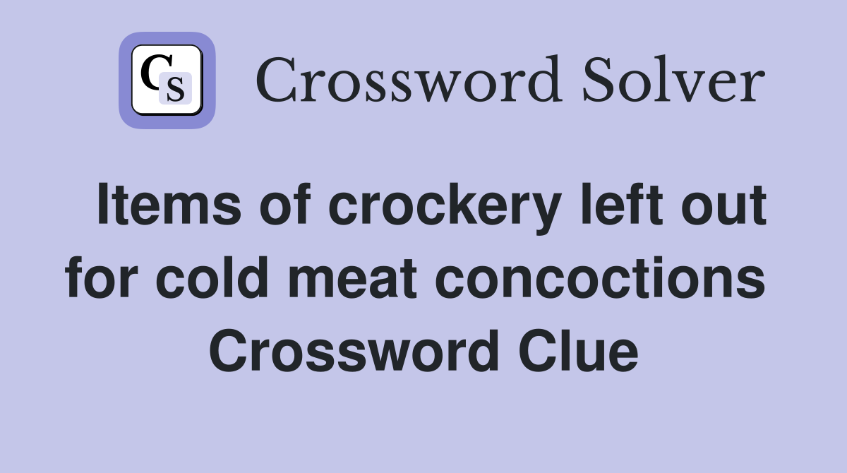 Items of crockery left out for cold meat concoctions  Crossword Clue