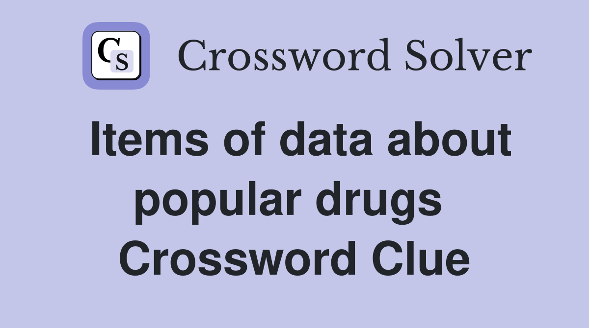 Items of data about popular drugs  Crossword Clue