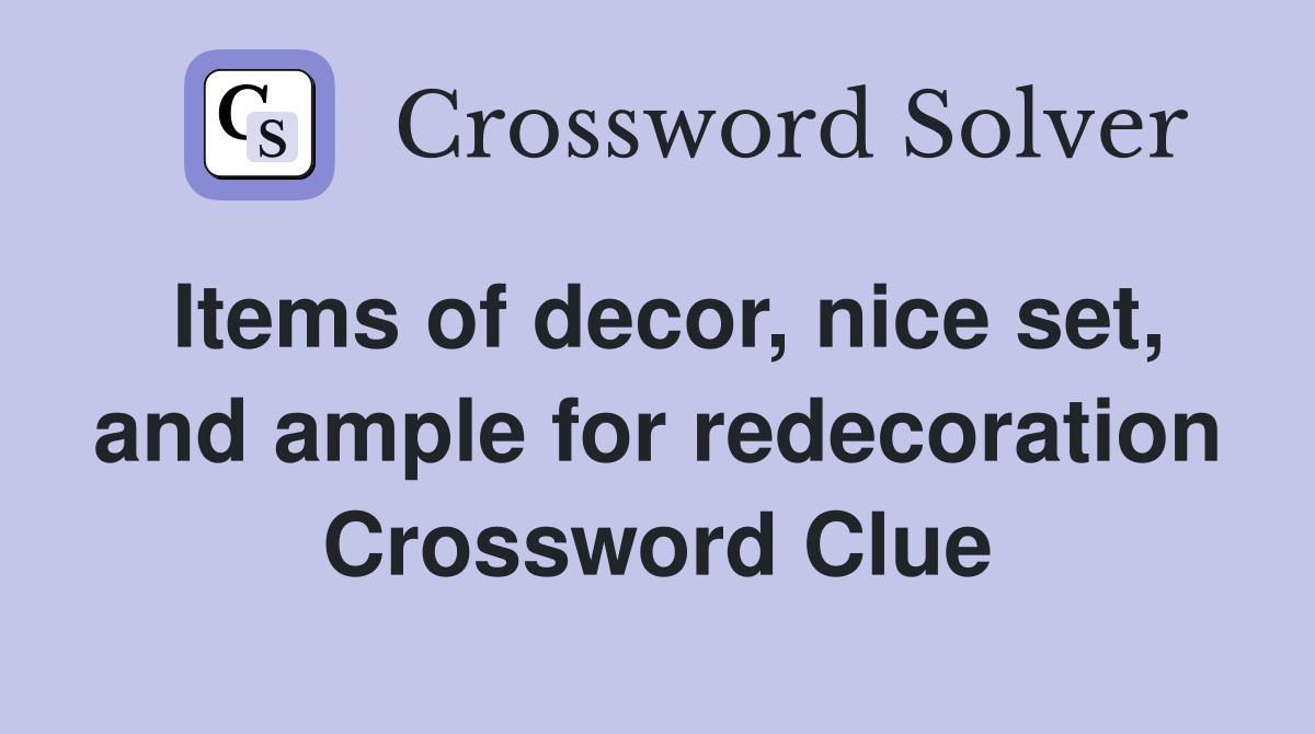 Items of decor, nice set, and ample for redecoration Crossword Clue