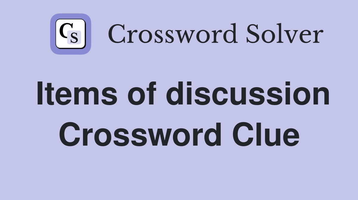 Items of discussion Crossword Clue