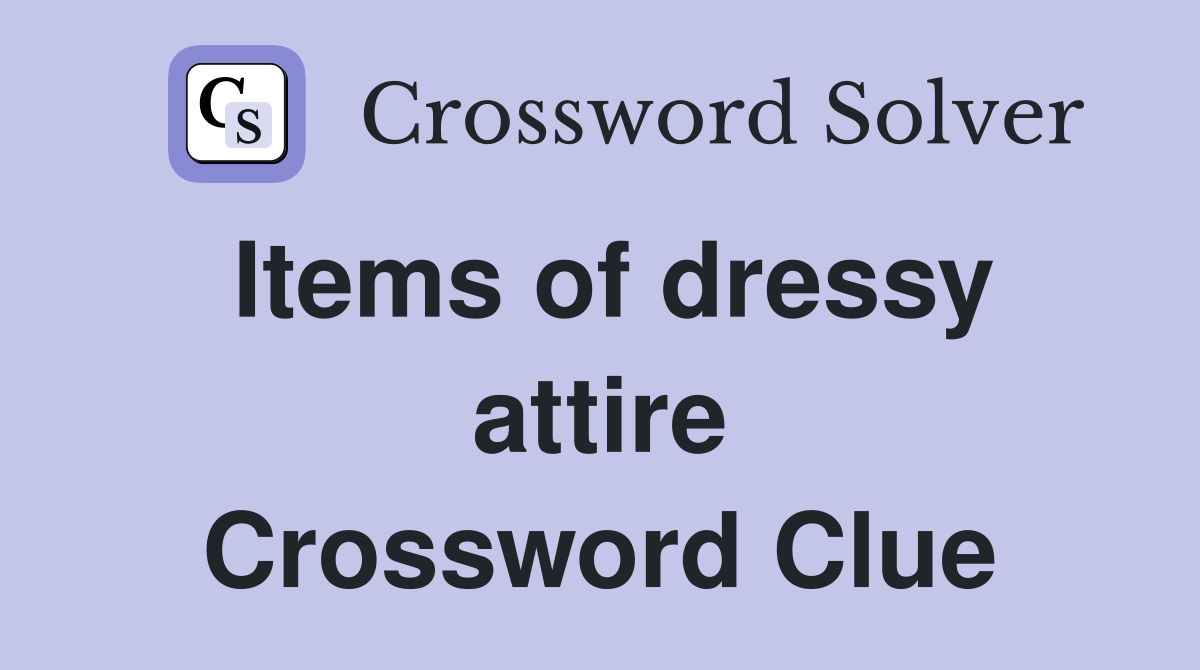 Items of dressy attire Crossword Clue
