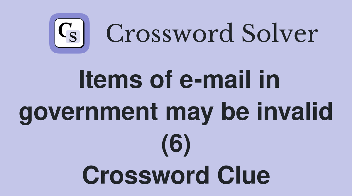 Items of e-mail in government may be invalid (6) Crossword Clue
