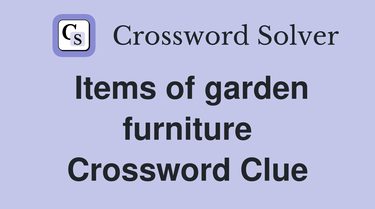 Items of garden furniture Crossword Clue