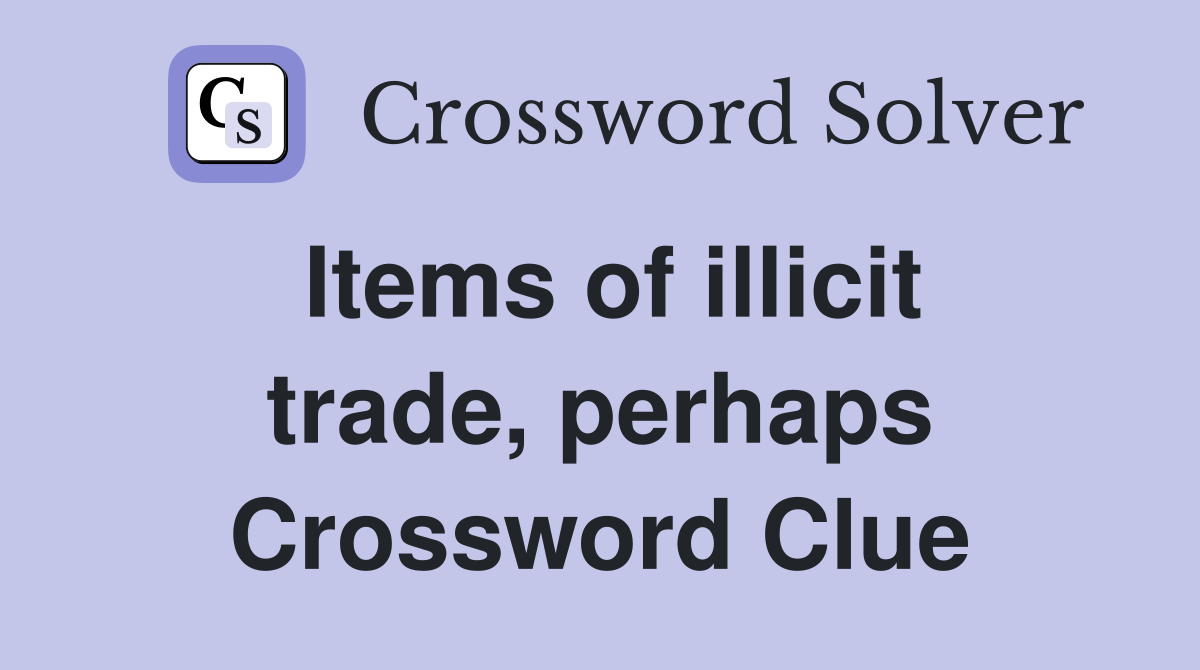 Items of illicit trade, perhaps Crossword Clue