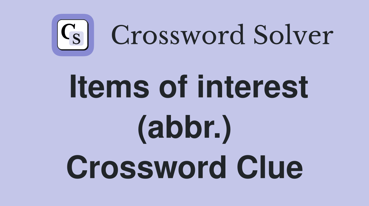 Items of interest (abbr.) Crossword Clue
