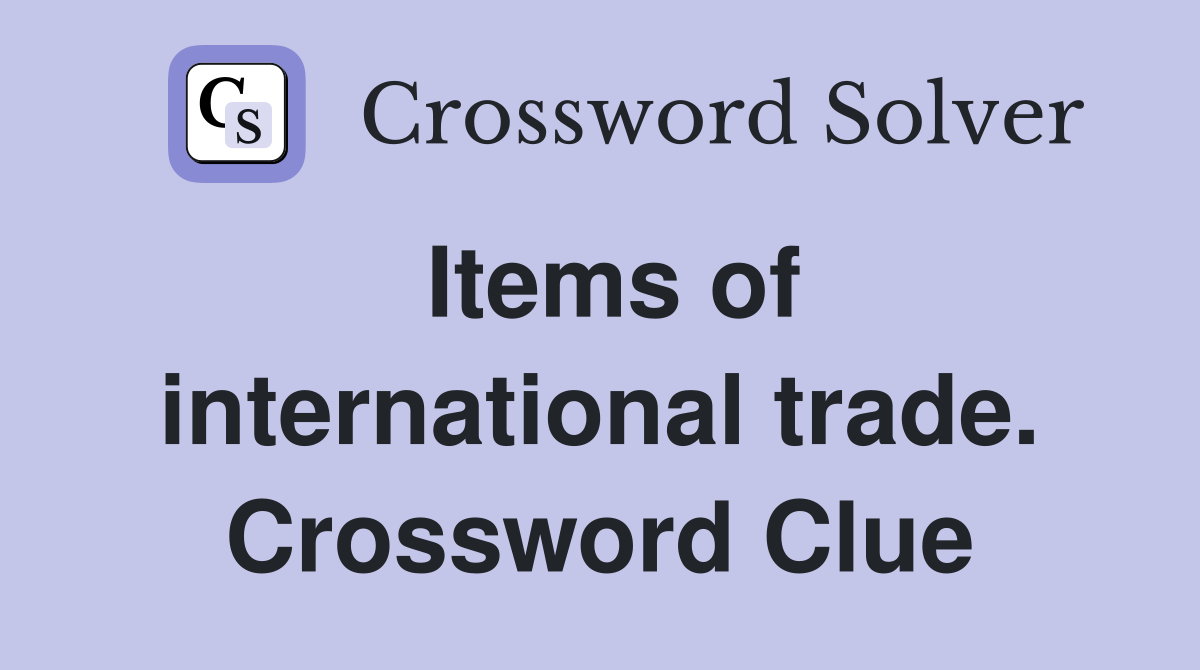 Items of international trade. Crossword Clue