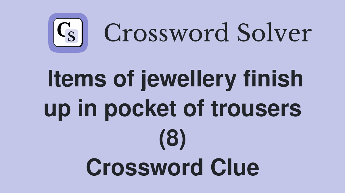 Items of jewellery finish up in pocket of trousers (8) Crossword Clue