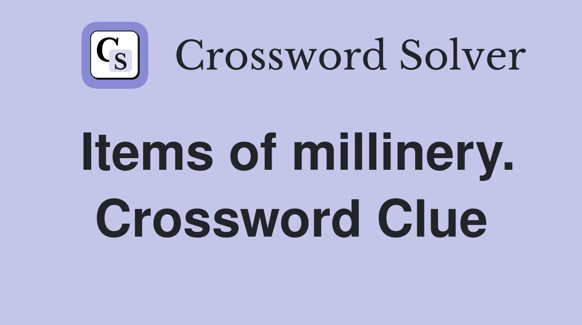Items of millinery. Crossword Clue