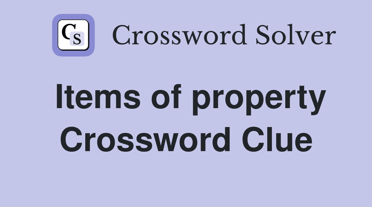 Items of property Crossword Clue