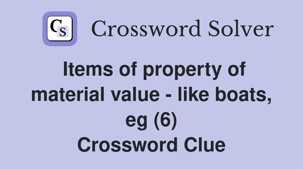Items of property of material value - like boats, eg (6) Crossword Clue