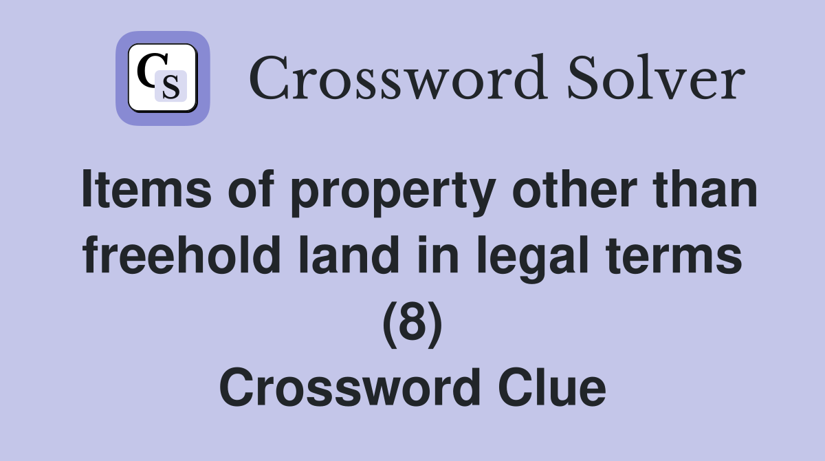 Items of property other than freehold land in legal terms (8) Crossword Clue