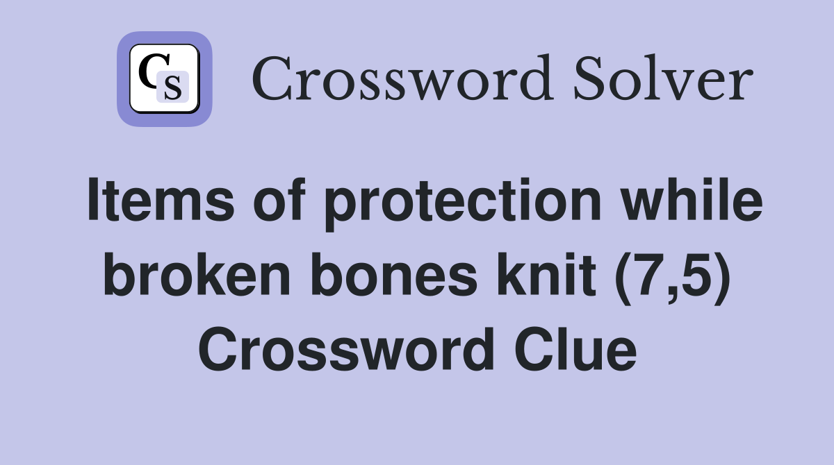 Items of protection while broken bones knit (7,5) Crossword Clue