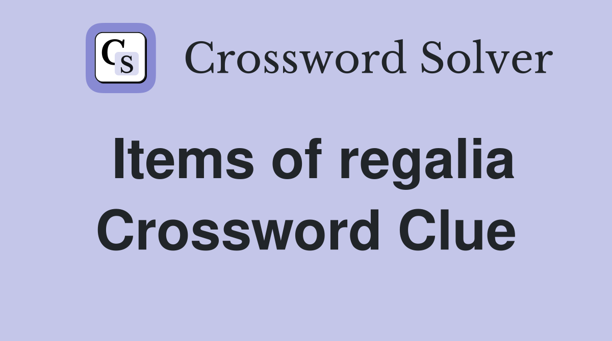 Items of regalia Crossword Clue