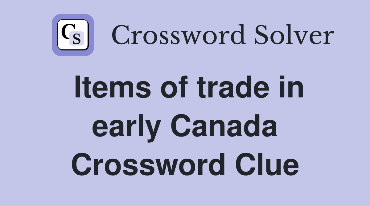 Items of trade in early Canada Crossword Clue