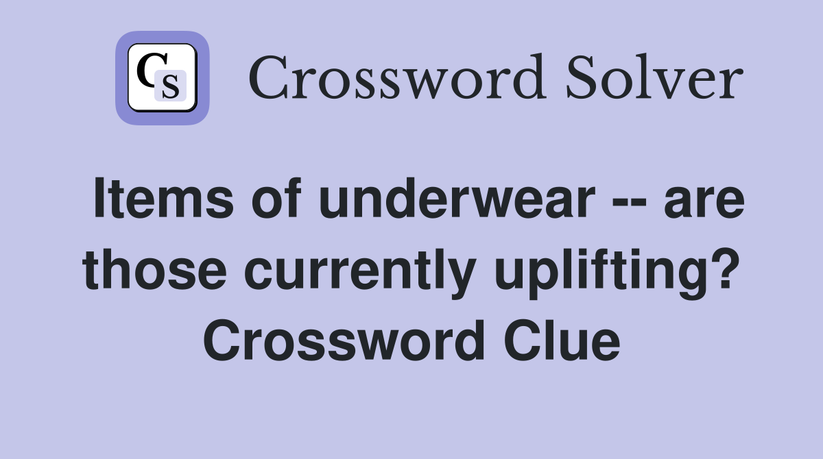 Items of underwear -- are those currently uplifting? Crossword Clue