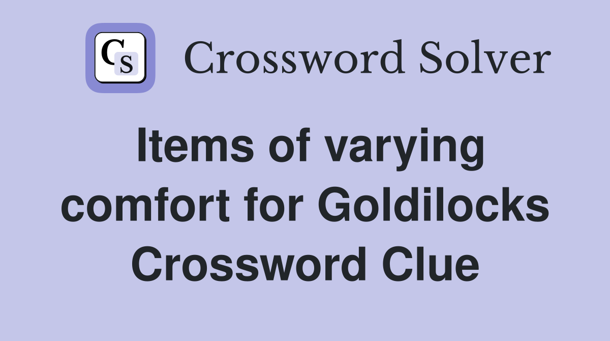 Items of varying comfort for Goldilocks Crossword Clue