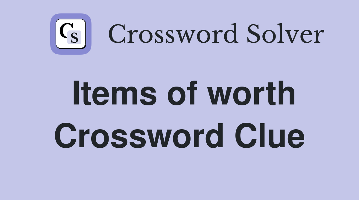 Items of worth Crossword Clue